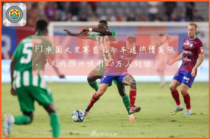 F1中国大奖赛首日，车迷热情高涨，3天内预计吸引23万人到场