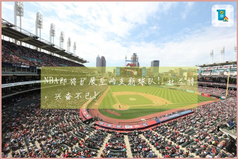 NBA即将扩展至两支新球队！杜兰特，兴奋不已！